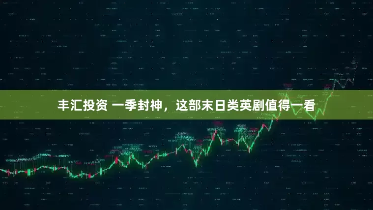 丰汇投资 一季封神，这部末日类英剧值得一看