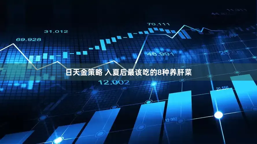 日天金策略 入夏后最该吃的8种养肝菜